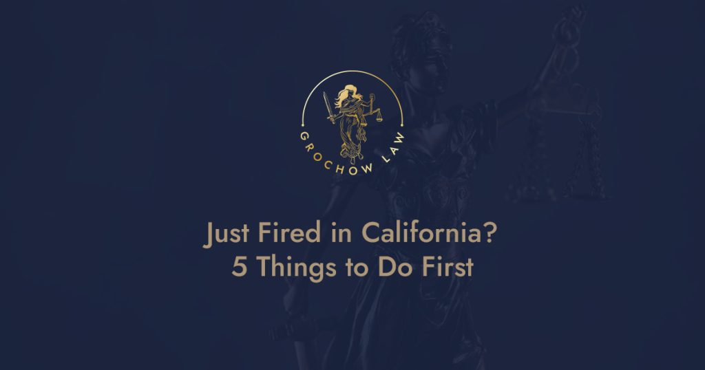 Just Fired in California? 5 Things to Do First